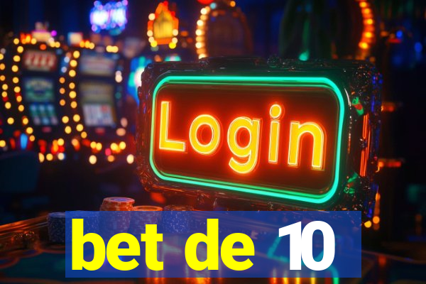 bet de 10